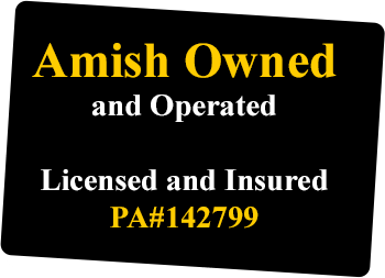Amish Owned and Operated - Licensed and Insured PA#142799